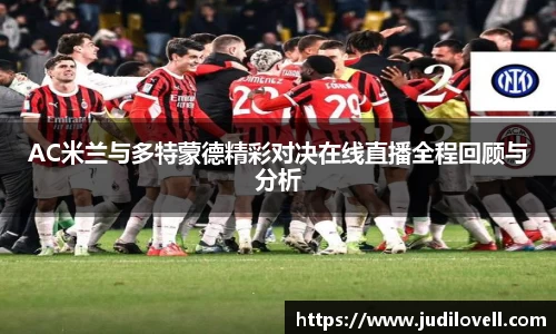 AC米兰与多特蒙德精彩对决在线直播全程回顾与分析